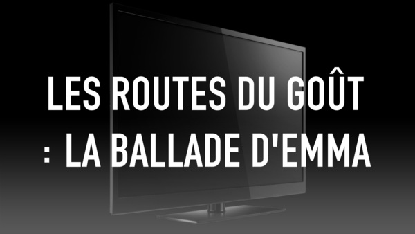 Les routes du goût : la ballade d'Emma