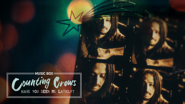 Music Box: Counting Crows: Have You Seen Me Lately?