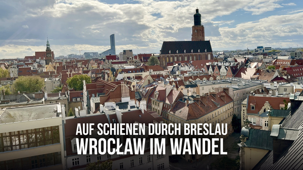 Auf Schienen durch Breslau - Wrocław im Wandel