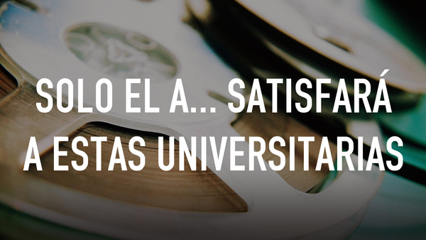 Solo el a... satisfará a estas universitarias