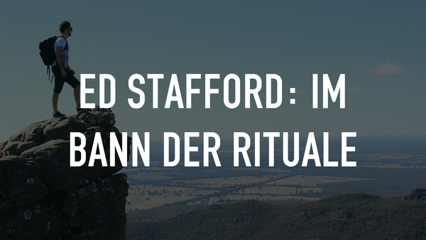 Ed Stafford: Im Bann der Rituale