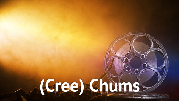 (Cree) Chums