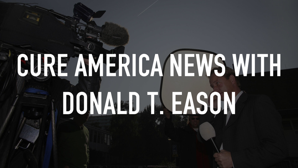 Cure America News with Donald T. Eason