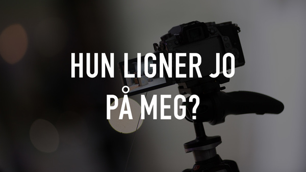 Hun ligner jo på meg?