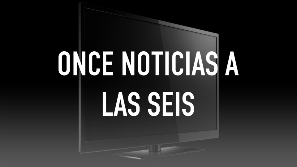 Once Noticias a las seis