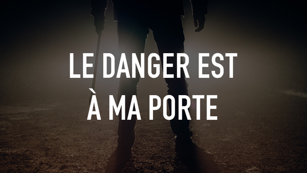 Le danger est à ma porte