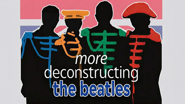 More Deconstructing The Beatles