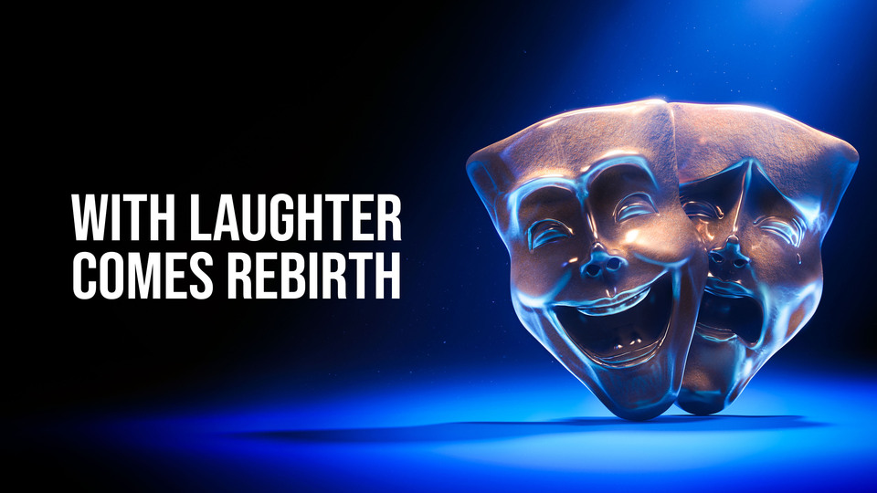 With laughter comes rebirth