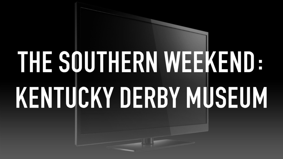The Southern Weekend: Kentucky Derby Museum