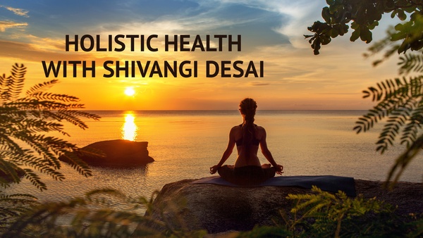 Holistic Health With Shivangi Desai