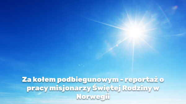 Za kołem podbiegunowym - reportaż o pracy misjonarzy Świętej Rodziny w Norwegii