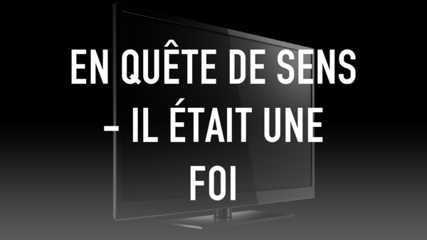 En quête de sens - Il était une foi