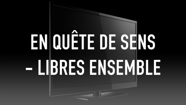 En quête de sens - Libres ensemble