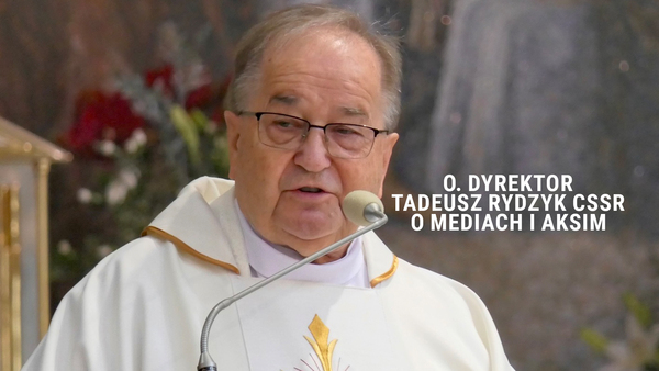 O. Dyrektor Tadeusz Rydzyk CSsR o mediach i AKSiM