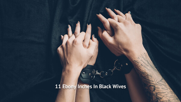 11 Ebony Inches In Black Wives