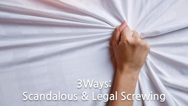 3Ways: Scandalous & Legal Screwing