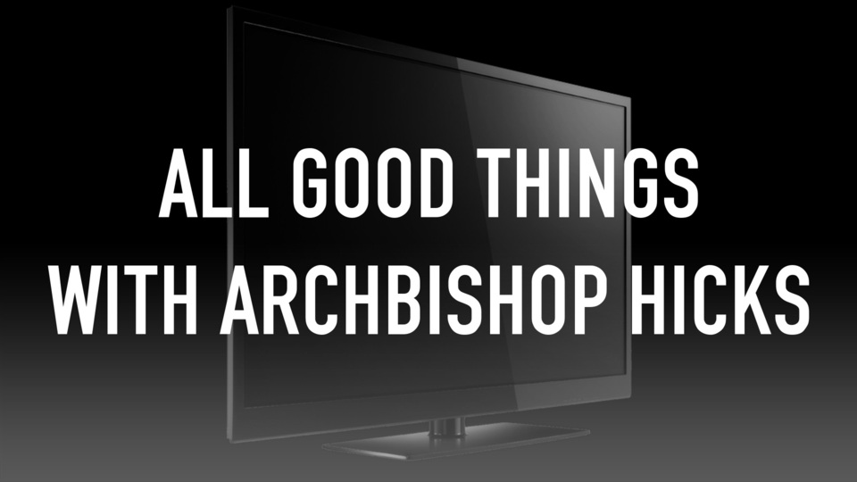 All Good Things With Archbishop Hicks