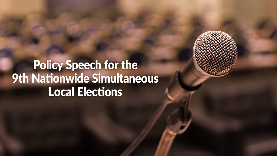 Policy Speech for the 9th Nationwide Simultaneous Local Elections