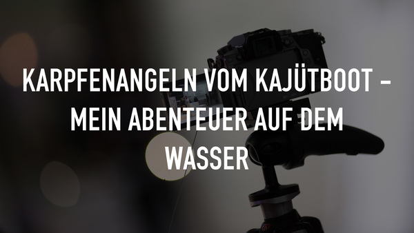 Karpfenangeln vom Kajütboot - Mein Abenteuer auf dem Wasser