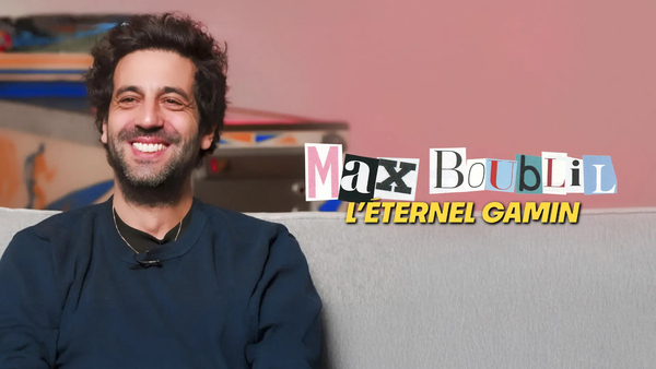 Max Boublil, L'eternel Gamin !