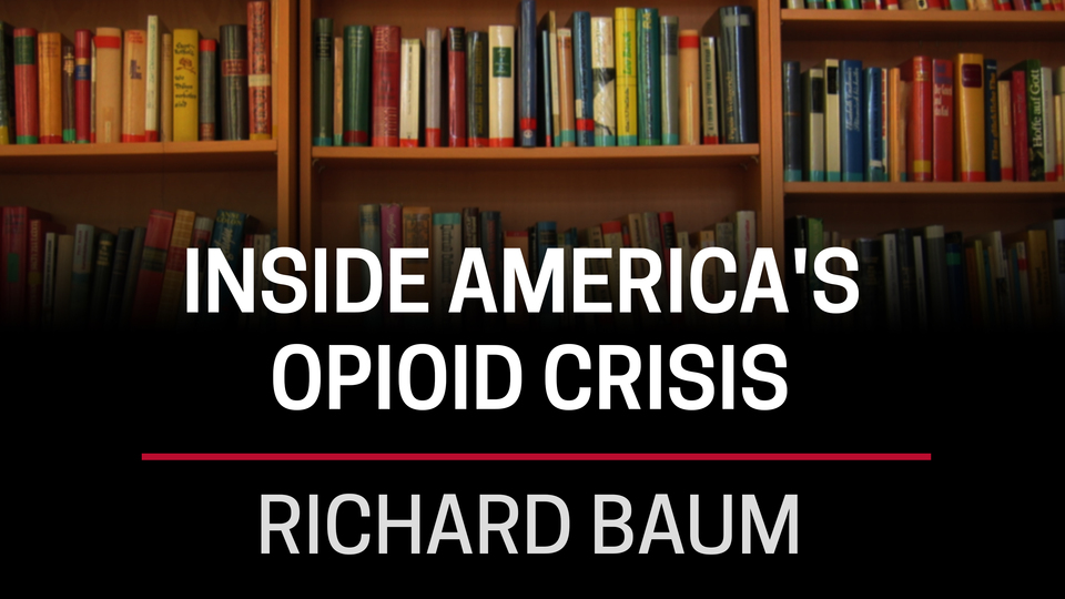 Richard Baum, Inside America's Opioid Crisis