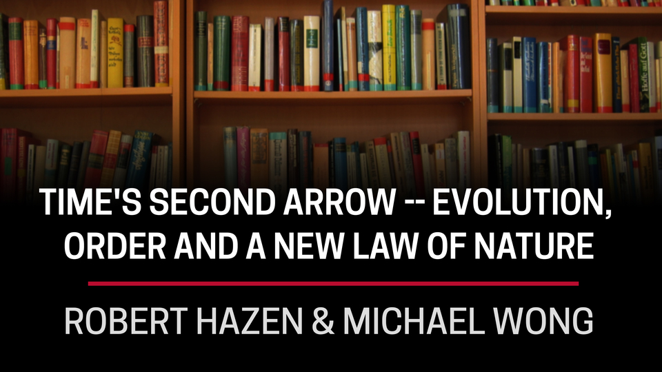 Robert Hazen & Michael Wong, Time's Second Arrow -- Evolution, Order and a New Law of Nature