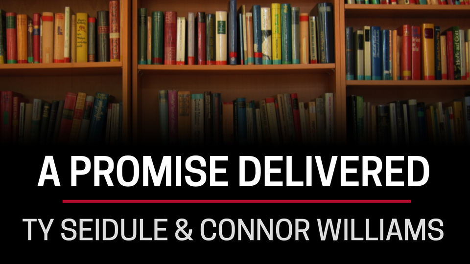 Ty Seidule & Connor Williams, a Promise Delivered