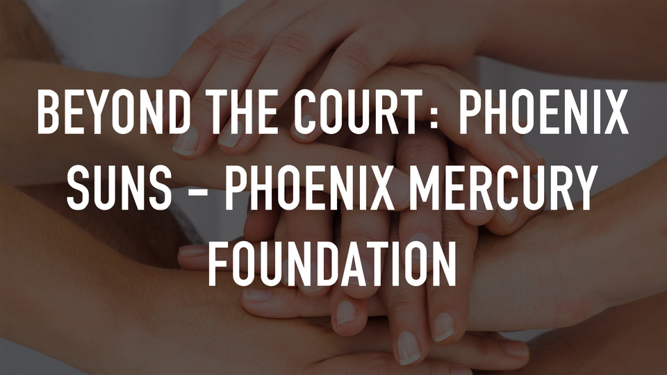 Beyond the Court: Phoenix Suns - Phoenix Mercury Foundation