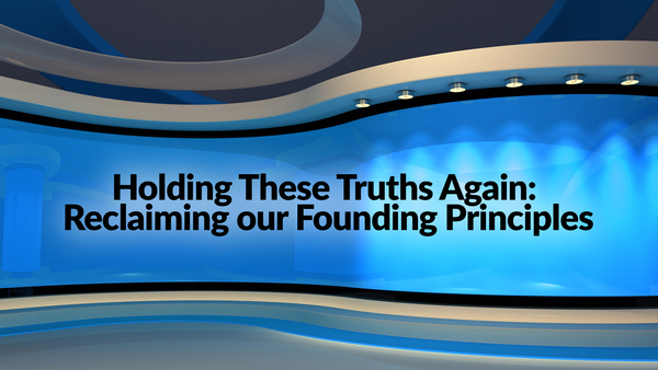 Holding These Truths Again: Reclaiming our Founding Principles