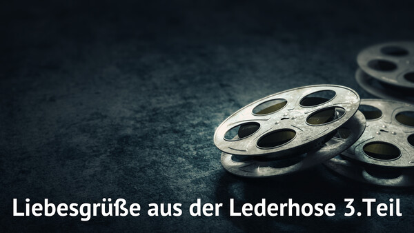 Liebesgrüße aus der Lederhose 3.Teil
