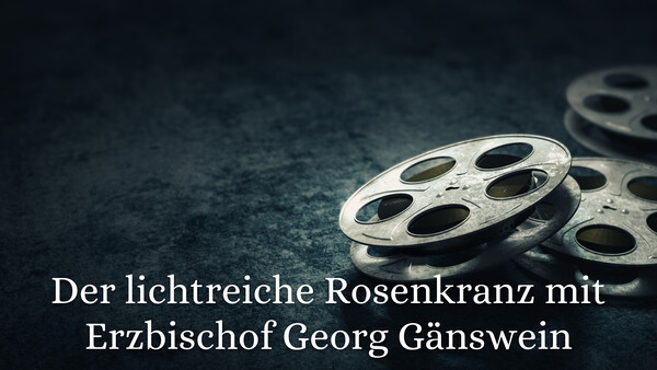 Der lichtreiche Rosenkranz mit Erzbischof Georg Gänswein