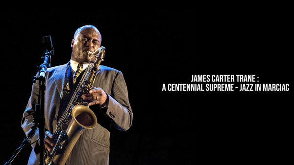 James Carter Trane : A Centennial Supreme - Jazz In Marciac