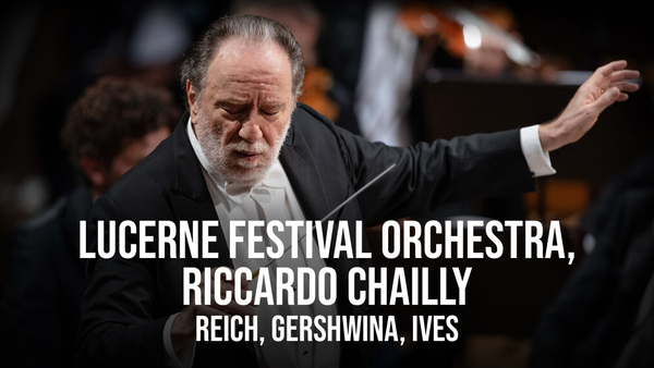 Lucerne Festival Orchestra, Riccardo Chailly: Reich, Gershwina, Ives