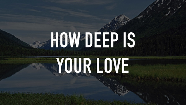 How Deep is Your Love