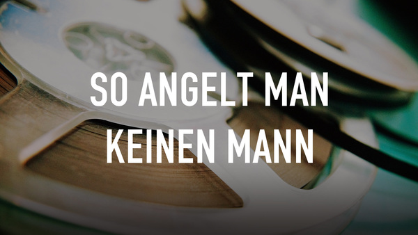 So angelt man keinen Mann