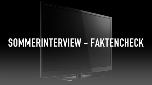 Sommerinterview - Faktencheck