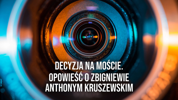 Decyzja na moście. Opowieść o Zbigniewie Anthonym Kruszewskim