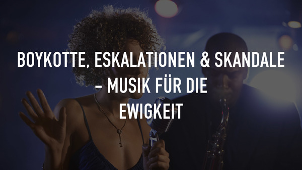 Boykotte, Eskalationen & Skandale - Musik für die Ewigkeit