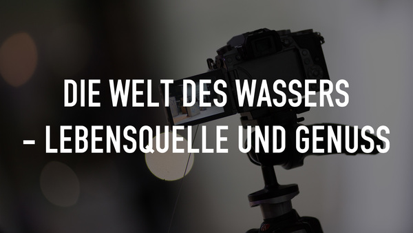 Die Welt des Wassers - Lebensquelle und Genuss