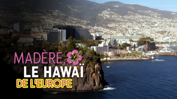 Madère, le Hawaï de l'Europe