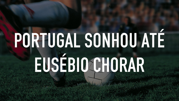 Portugal Sonhou Até Eusébio Chorar