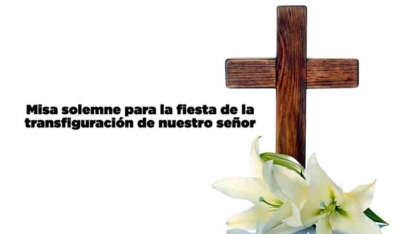 Misa solemne para la fiesta de la transfiguración de nuestro señor
