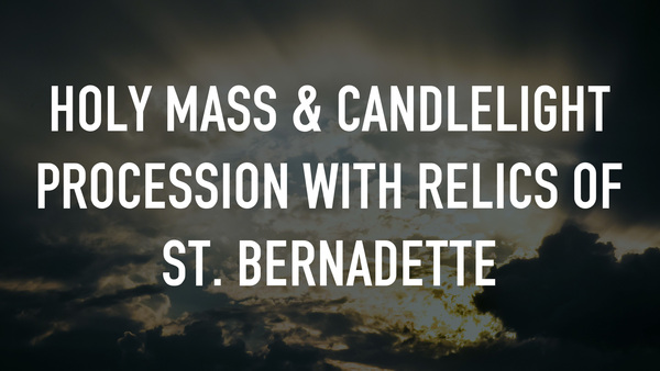 Holy Mass & Candlelight Procession With Relics of ST. Bernadette