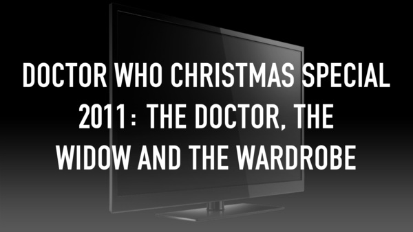 Doctor Who Christmas Special 2011: The Doctor, the Widow and the Wardrobe