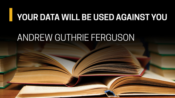 Andrew Guthrie Ferguson, Your Data Will Be Used Against You