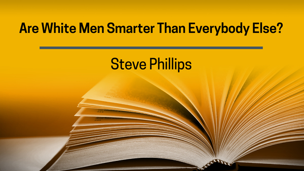 Steve Phillips, Are White Men Smarter Than Everybody Else?
