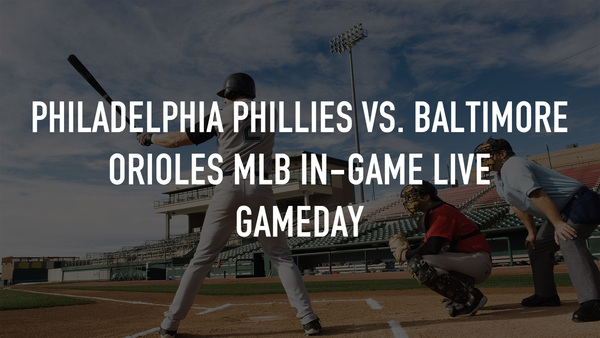 Philadelphia Phillies vs. Baltimore Orioles MLB In-Game Live Gameday