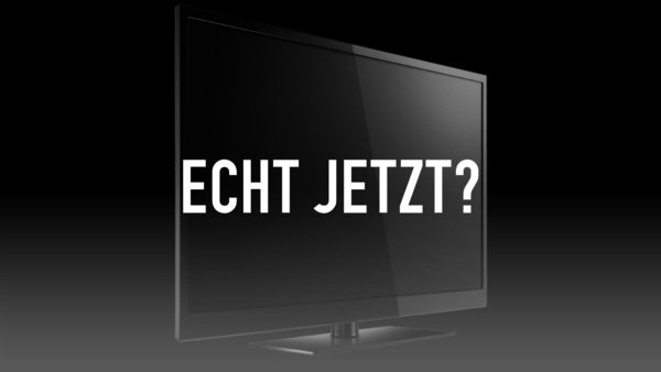 Echt jetzt?