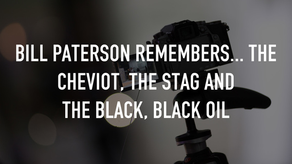 Bill Paterson Remembers... The Cheviot, the Stag and the Black, Black Oil