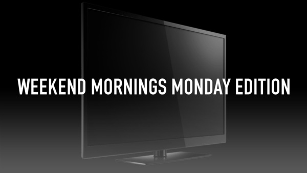 Weekend Mornings Monday Edition